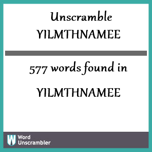 577 words unscrambled from yilmthnamee