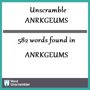 582 words unscrambled from anrkgeums