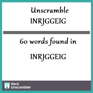 60 words unscrambled from inrjggeig