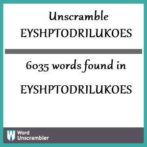 6035 words unscrambled from eyshptodrilukoes