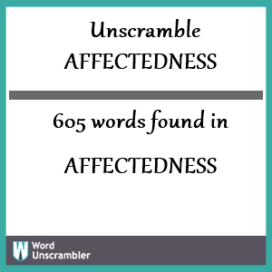 605 words unscrambled from affectedness