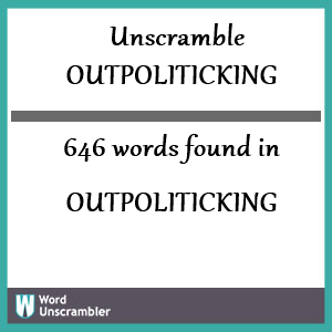 646 words unscrambled from outpoliticking