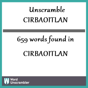 659 words unscrambled from cirbaoitlan