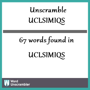 67 words unscrambled from uclsimiqs