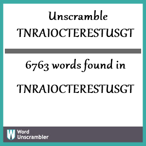 6763 words unscrambled from tnraiocterestusgt