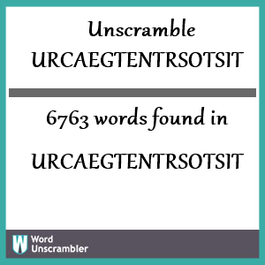 6763 words unscrambled from urcaegtentrsotsit