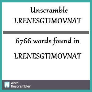 6766 words unscrambled from lrenesgtimovnat