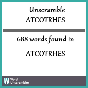 688 words unscrambled from atcotrhes