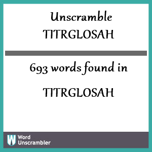 693 words unscrambled from titrglosah