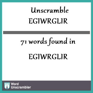 71 words unscrambled from egiwrglir
