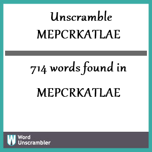 714 words unscrambled from mepcrkatlae