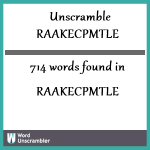 714 words unscrambled from raakecpmtle