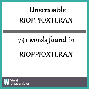 741 words unscrambled from rioppioxteran