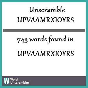 743 words unscrambled from upvaamrxioyrs