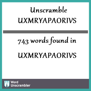 743 words unscrambled from uxmryapaorivs