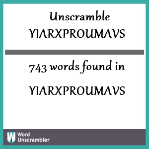 743 words unscrambled from yiarxproumavs