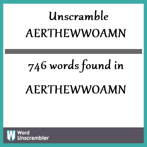 746 words unscrambled from aerthewwoamn