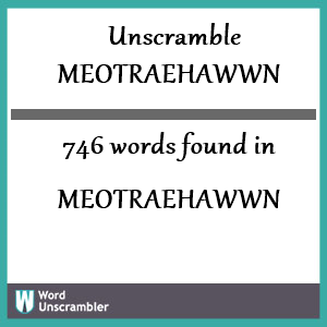 746 words unscrambled from meotraehawwn