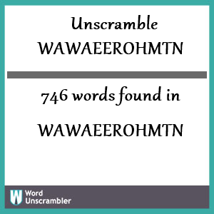 746 words unscrambled from wawaeerohmtn