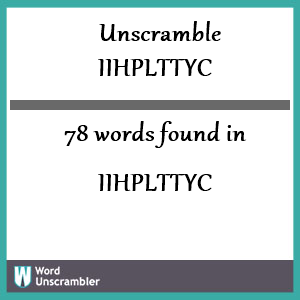 78 words unscrambled from iihplttyc