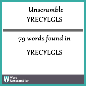 79 words unscrambled from yrecylgls