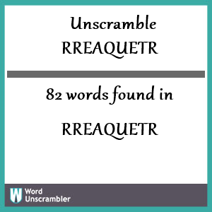 82 words unscrambled from rreaquetr