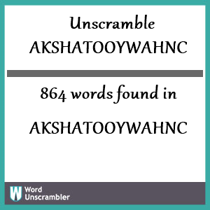 864 words unscrambled from akshatooywahnc