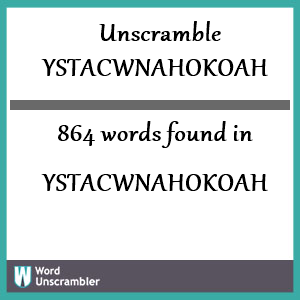 864 words unscrambled from ystacwnahokoah