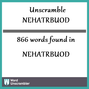 866 words unscrambled from nehatrbuod