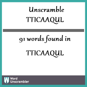 91 words unscrambled from tticaaqul