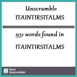 931 words unscrambled from itaintirsitalms