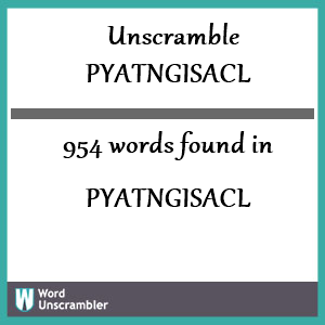 954 words unscrambled from pyatngisacl