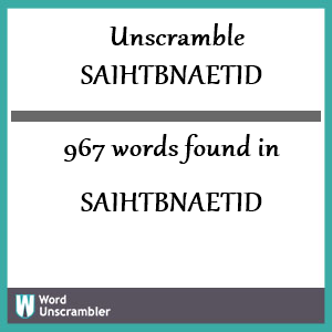 967 words unscrambled from saihtbnaetid